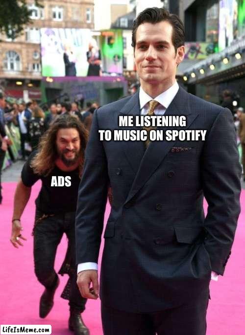 Stupid Ads |  ME LISTENING TO MUSIC ON SPOTIFY; ADS | image tagged in jason mamoa,spotify,ads,commercials,music | made w/ Lifeismeme meme maker