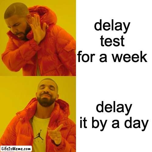 when school is cancelled for a week |  delay test for a week; delay it by a day | image tagged in memes,drake hotline bling | made w/ Lifeismeme meme maker
