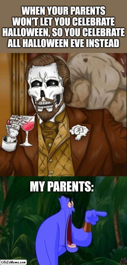 Meme #127 |  WHEN YOUR PARENTS WON'T LET YOU CELEBRATE HALLOWEEN, SO YOU CELEBRATE ALL HALLOWEEN EVE INSTEAD; MY PARENTS: | image tagged in skeleton leo,jaw dropping,halloween,parents,memes,funny | made w/ Lifeismeme meme maker