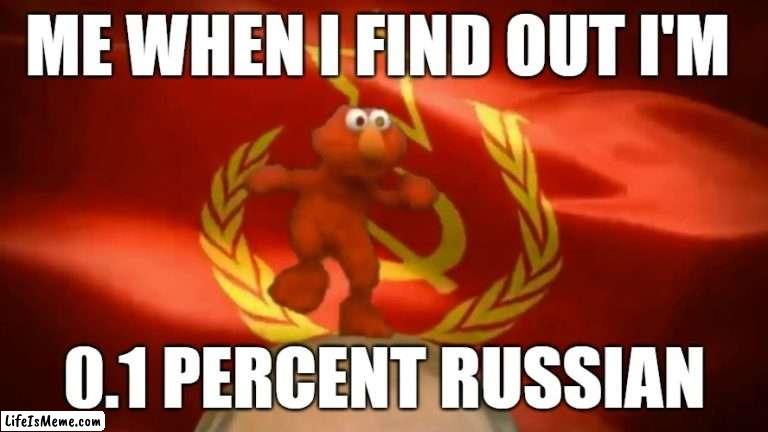 Privet, tovarishch |  ME WHEN I FIND OUT I'M; 0.1 PERCENT RUSSIAN | image tagged in slavic,soviet russia,russian,russia | made w/ Lifeismeme meme maker