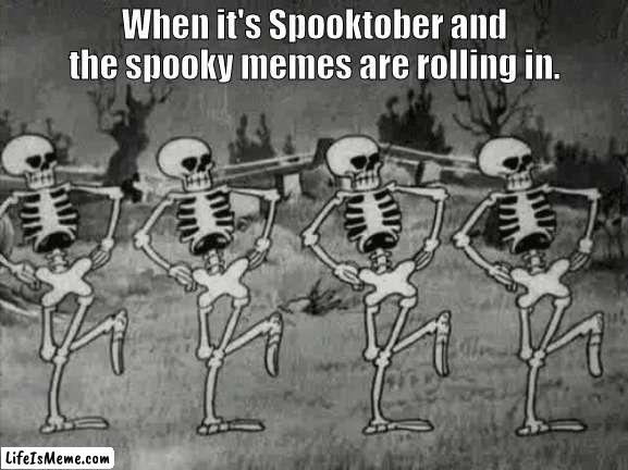 Sorry i'm late. |  When it's Spooktober and the spooky memes are rolling in. | image tagged in spooky scary skeletons,halloween,spooktober,skeleton | made w/ Lifeismeme meme maker