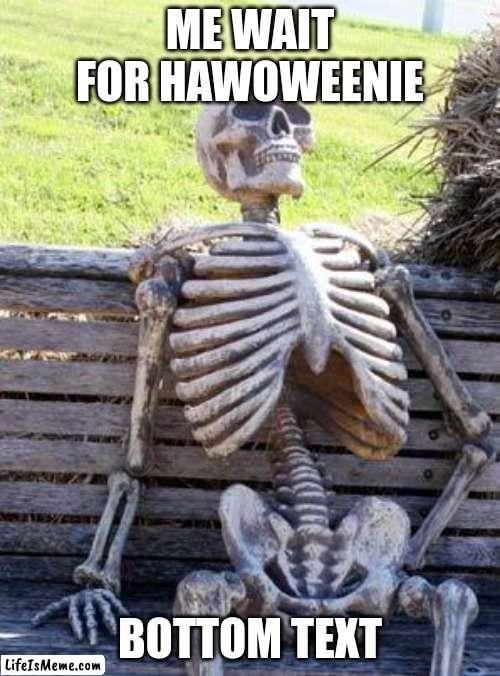 poor skelly |  ME WAIT FOR HAWOWEENIE; BOTTOM TEXT | image tagged in memes,waiting skeleton,fyp | made w/ Lifeismeme meme maker