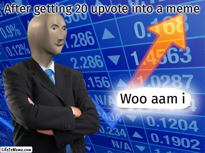 Top user maybe |  After getting 20 upvote into a meme; Woo aam i | image tagged in empty stonks,meme,fun,20,best meme | made w/ Lifeismeme meme maker
