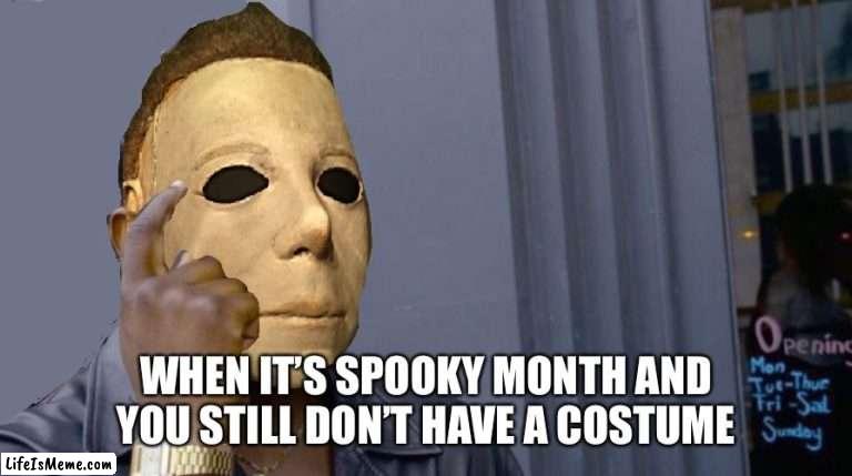 Michael Myers |  WHEN IT’S SPOOKY MONTH AND YOU STILL DON’T HAVE A COSTUME | image tagged in micheal myers think about it,memes,halloween,funny | made w/ Lifeismeme meme maker