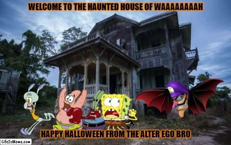 the haunted house of waaaaaaaaaaah |  WELCOME TO THE HAUNTED HOUSE OF WAAAAAAAAH; HAPPY HALLOWEEN FROM THE ALTER EGO BRO | image tagged in haunted house,spongebob,waluigi,halloween | made w/ Lifeismeme meme maker