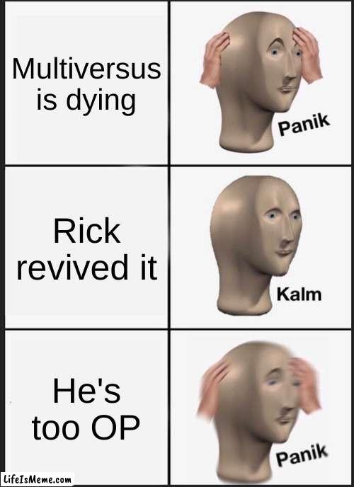 Riggity Riggity Wrecked |  Multiversus is dying; Rick revived it; He's too OP | image tagged in memes,panik kalm panik | made w/ Lifeismeme meme maker