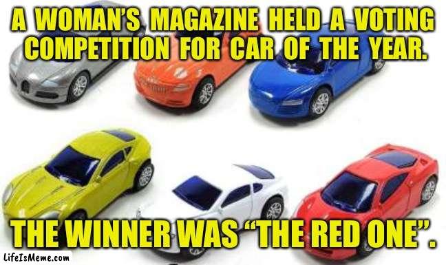 Car of the year |  A  WOMAN’S  MAGAZINE  HELD  A  VOTING  COMPETITION  FOR  CAR  OF  THE  YEAR. THE WINNER WAS “THE RED ONE”. | image tagged in autos,car of the year,competition,winner,the red one | made w/ Lifeismeme meme maker