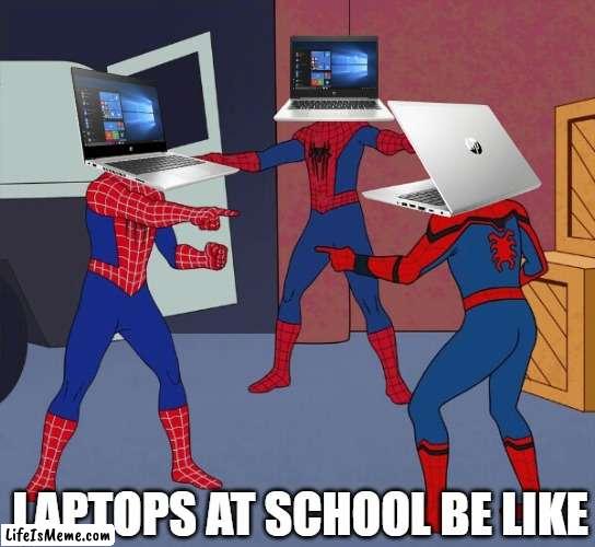 School/Personal Laptops be like |  LAPTOPS AT SCHOOL BE LIKE | image tagged in spider man triple | made w/ Lifeismeme meme maker