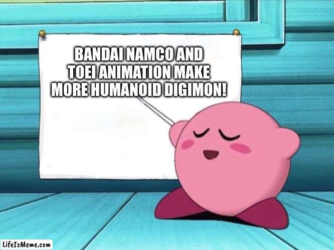 kirby sign |  BANDAI NAMCO AND TOEI ANIMATION MAKE MORE HUMANOID DIGIMON! | image tagged in kirby sign | made w/ Lifeismeme meme maker
