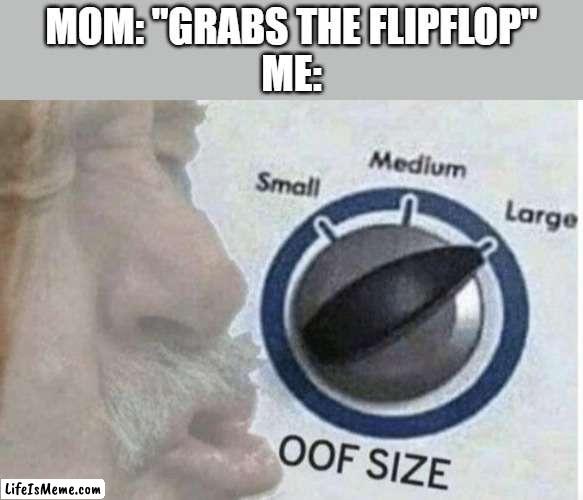 ow owow owow owow owow owow owow owow owow owow owow owow owow ow |  MOM: "GRABS THE FLIPFLOP"
ME: | image tagged in oof size large | made w/ Lifeismeme meme maker