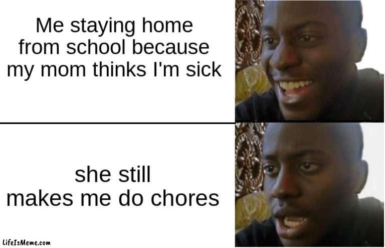 So close. |  Me staying home from school because my mom thinks I'm sick; she still makes me do chores | image tagged in disappointed black guy,memes,funny,funny memes,fun | made w/ Lifeismeme meme maker