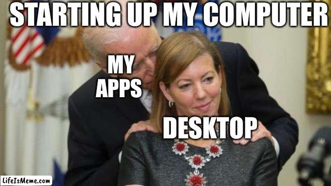 Starting up my pc |  STARTING UP MY COMPUTER; MY APPS; DESKTOP | image tagged in creepy joe biden,pc,computer | made w/ Lifeismeme meme maker