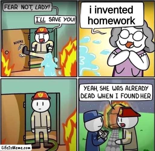 have a good day |  i invented homework | image tagged in lady in fire comic | made w/ Lifeismeme meme maker