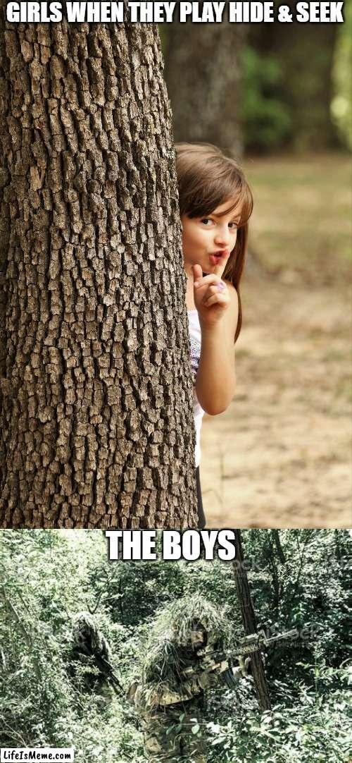 Hide and seek comparision |  GIRLS WHEN THEY PLAY HIDE & SEEK; THE BOYS | image tagged in me and the boys | made w/ Lifeismeme meme maker