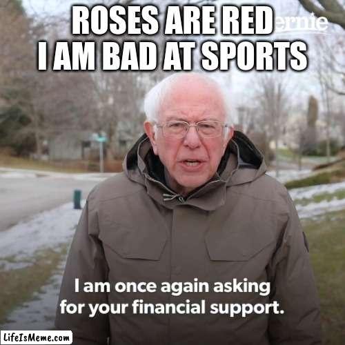 Roses are red |  ROSES ARE RED
I AM BAD AT SPORTS | image tagged in bernie sanders | made w/ Lifeismeme meme maker