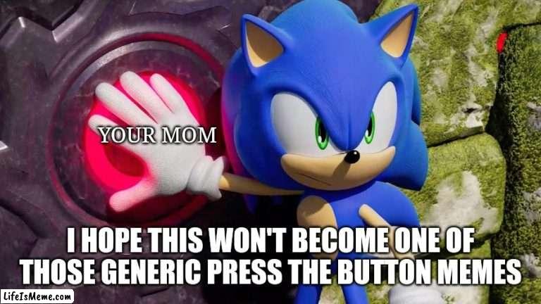 New Meme Template Baby!!!!! |  YOUR MOM; I HOPE THIS WON'T BECOME ONE OF THOSE GENERIC PRESS THE BUTTON MEMES | image tagged in sonic pressing the thing,sonic,sonic frontiers,sonic the hedgehog,sonic meme,button | made w/ Lifeismeme meme maker