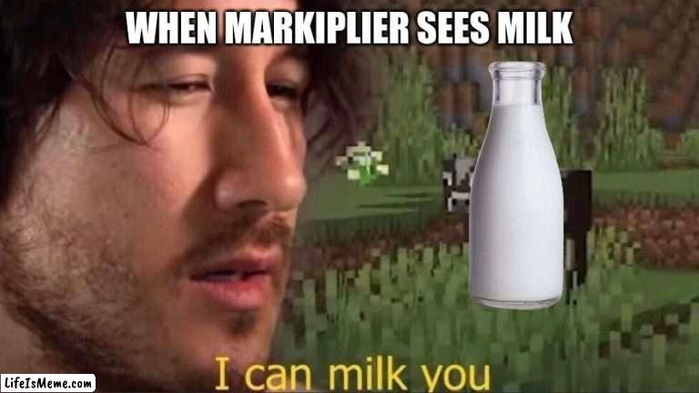 mark |  WHEN MARKIPLIER SEES MILK | image tagged in i can milk you template | made w/ Lifeismeme meme maker