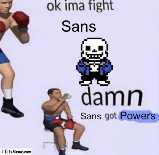 Sans moment |  Sans; Powers; Sans | image tagged in damn got hands | made w/ Lifeismeme meme maker