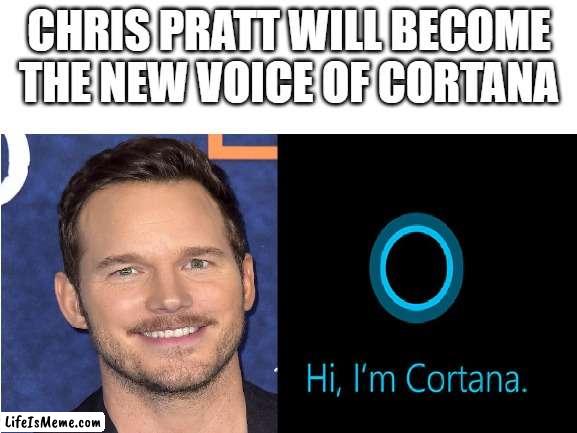 Chris pratt will become the new voice of cortana |  CHRIS PRATT WILL BECOME THE NEW VOICE OF CORTANA | image tagged in fake news,meme,funny,chris pratt | made w/ Lifeismeme meme maker