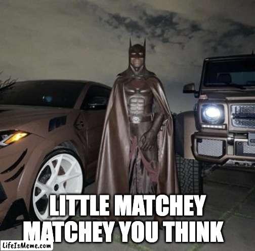 batman |  LITTLE MATCHEY MATCHEY YOU THINK | image tagged in travis scott | made w/ Lifeismeme meme maker