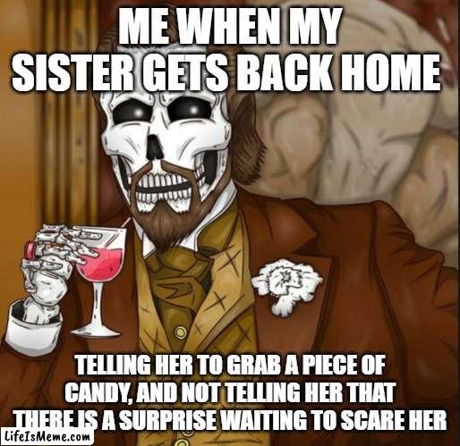 Happy October |  ME WHEN MY SISTER GETS BACK HOME; TELLING HER TO GRAB A PIECE OF CANDY, AND NOT TELLING HER THAT THERE IS A SURPRISE WAITING TO SCARE HER | image tagged in skeleton leo,halloween | made w/ Lifeismeme meme maker