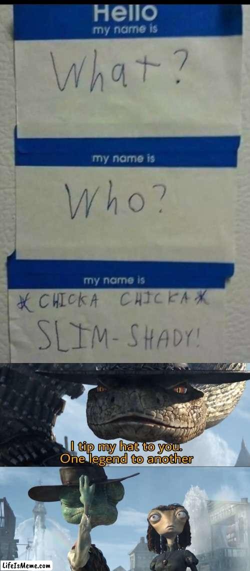 Chicka Chicka Slim Shady | image tagged in i tip my hat to you one legend to another,slim,shady,what,who,you have been eternally cursed for reading the tags | made w/ Lifeismeme meme maker