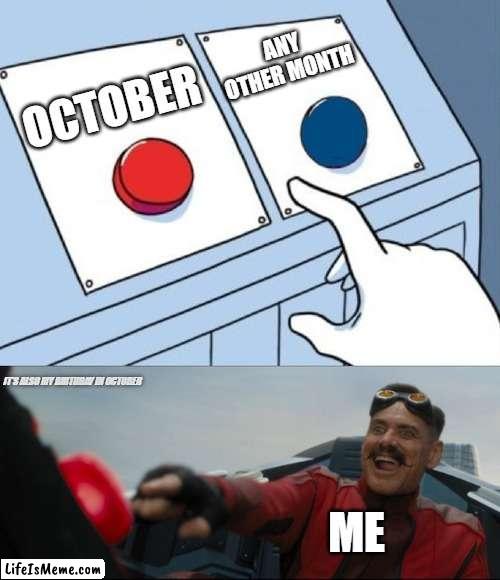 Robotnik Button |  ANY OTHER MONTH; OCTOBER; IT'S ALSO MY BIRTHDAY IN OCTOBER; ME | image tagged in robotnik button | made w/ Lifeismeme meme maker