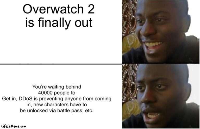 Damn Blizzard, we’ve waited years for this and now look? |  Overwatch 2 is finally out; You’re waiting behind 40000 people to
Get in, DDoS is preventing anyone from coming in, new characters have to be unlocked via battle pass, etc. | image tagged in disappointed black guy,overwatch,overwatch memes,dissapointed,why,waiting | made w/ Lifeismeme meme maker