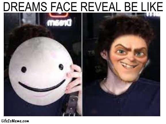 Dreams face reveal be like |  DREAMS FACE REVEAL BE LIKE | image tagged in dream,minecraft | made w/ Lifeismeme meme maker
