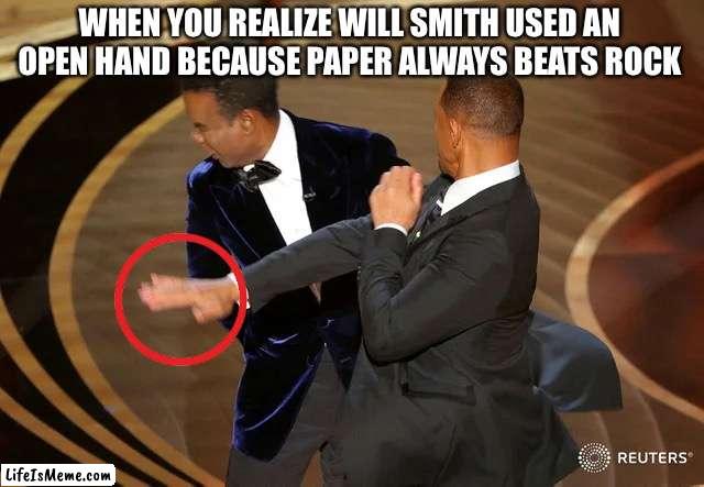 Paper beats Rock |  WHEN YOU REALIZE WILL SMITH USED AN OPEN HAND BECAUSE PAPER ALWAYS BEATS ROCK | image tagged in will smith punching chris rock | made w/ Lifeismeme meme maker
