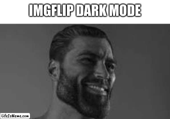 dark mode |  IMGFLIP DARK MODE | image tagged in gigachad,dark mode | made w/ Lifeismeme meme maker