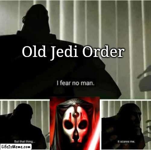 KOTOR II |  Old Jedi Order | image tagged in i fear no man | made w/ Lifeismeme meme maker