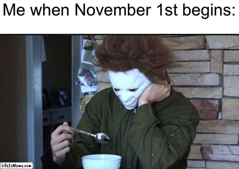 Zad |  Me when November 1st begins: | image tagged in sad michael myers,memes,funny,spooky month,halloween,sadness | made w/ Lifeismeme meme maker