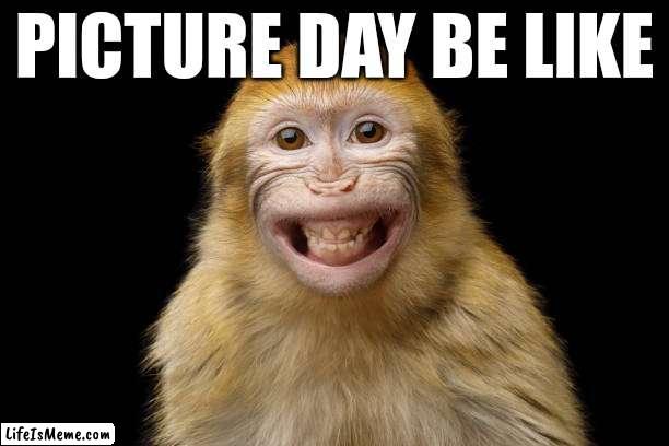 picture day |  PICTURE DAY BE LIKE | image tagged in fun | made w/ Lifeismeme meme maker