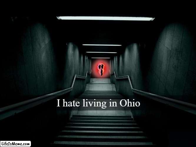 Bro |  I hate living in Ohio | image tagged in dark room,ohio | made w/ Lifeismeme meme maker