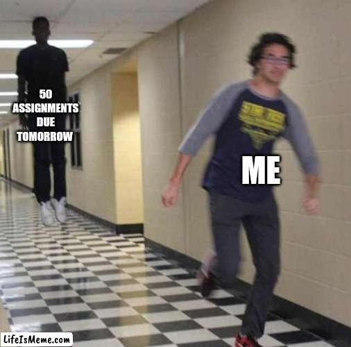 floating boy chasing running boy |  50 ASSIGNMENTS DUE TOMORROW; ME | image tagged in floating boy chasing running boy | made w/ Lifeismeme meme maker