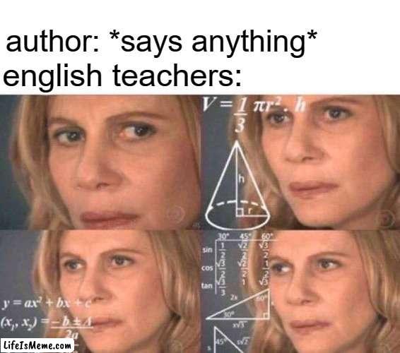 free Clabber |  author: *says anything*; english teachers: | image tagged in math lady/confused lady | made w/ Lifeismeme meme maker