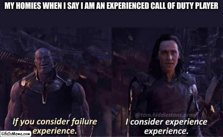 Bruh True AF |  MY HOMIES WHEN I SAY I AM AN EXPERIENCED CALL OF DUTY PLAYER | image tagged in thanos,funny,so true memes | made w/ Lifeismeme meme maker