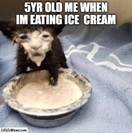 im stupid |  5YR OLD ME WHEN IM EATING ICE  CREAM | image tagged in funny memes,relatable | made w/ Lifeismeme meme maker