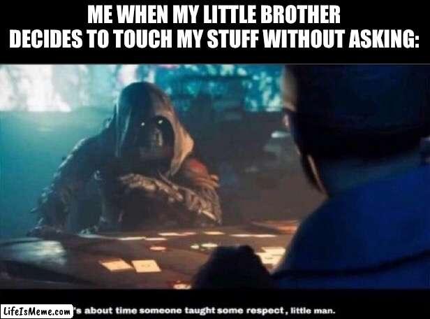 We’ve all done this haven’t we? |  ME WHEN MY LITTLE BROTHER DECIDES TO TOUCH MY STUFF WITHOUT ASKING: | image tagged in destiny 2 it's about time someone taught you some respect,little brother | made w/ Lifeismeme meme maker