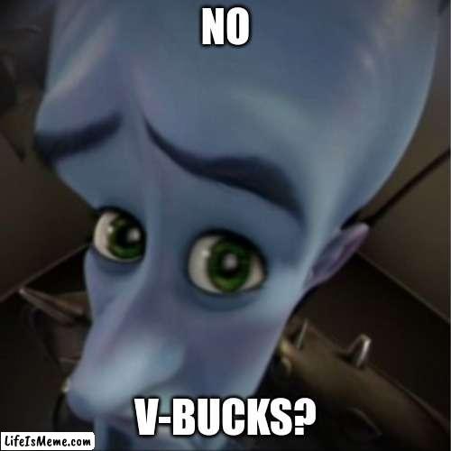 no v-bucks |  NO; V-BUCKS? | image tagged in megamind peeking | made w/ Lifeismeme meme maker