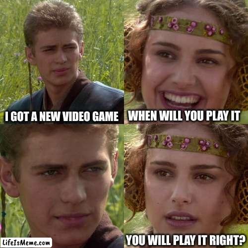 Done this before if you are a true gamer then you will to |  I GOT A NEW VIDEO GAME; WHEN WILL YOU PLAY IT; YOU WILL PLAY IT RIGHT? | image tagged in anakin padme 4 panel | made w/ Lifeismeme meme maker