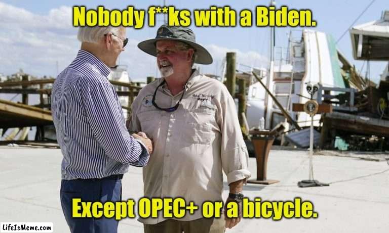 Maybe the stairs to get onto a plane. |  Nobody f**ks with a Biden. Except OPEC+ or a bicycle. | image tagged in nobody f ks with a biden,funny | made w/ Lifeismeme meme maker