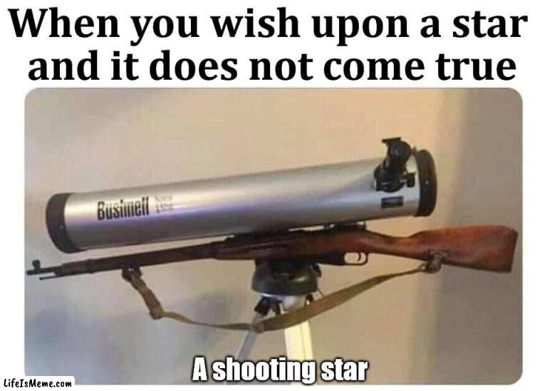 A real shooting star |  When you wish upon a star 
and it does not come true; A shooting star | image tagged in wish,stars,shooting star,killer | made w/ Lifeismeme meme maker