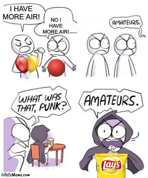 Hahahahahaha |  NO I HAVE MORE AIR! I HAVE MORE AIR! | image tagged in amateurs comic meme,lol so funny,lmao,air,lays chips | made w/ Lifeismeme meme maker