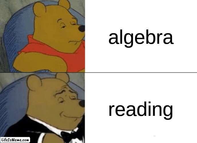 so many letters |  algebra; reading | image tagged in memes,tuxedo winnie the pooh,funny memes,funny,oh wow are you actually reading these tags | made w/ Lifeismeme meme maker