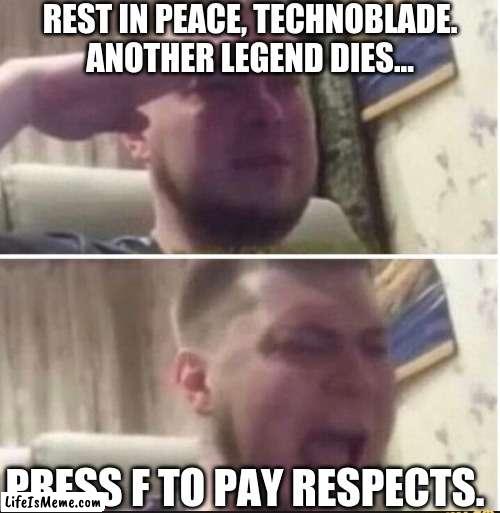 Press F to pay respects. An upvote also works, too. |  REST IN PEACE, TECHNOBLADE.
ANOTHER LEGEND DIES... PRESS F TO PAY RESPECTS. | image tagged in crying salute | made w/ Lifeismeme meme maker