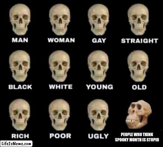 spooky month spooky |  PEOPLE WHO THINK SPOOKY MONTH IS STUPID | image tagged in idiot skull | made w/ Lifeismeme meme maker
