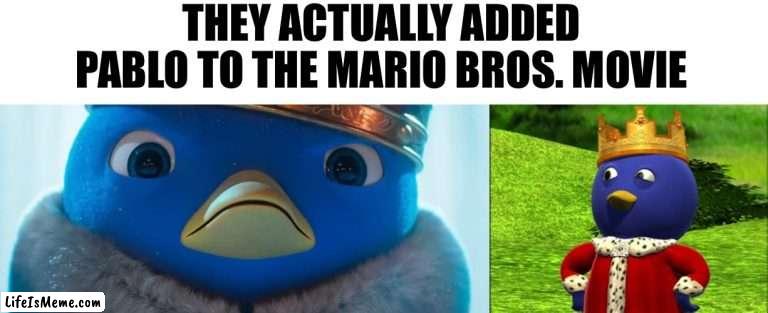 The resemblance is uncanny |  THEY ACTUALLY ADDED PABLO TO THE MARIO BROS. MOVIE | image tagged in super mario bros,mario movie,backyardigans,memes | made w/ Lifeismeme meme maker