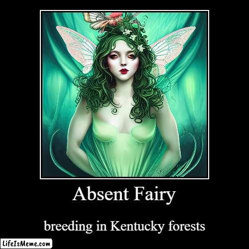 Absent Fairy | Absent Fairy | breeding in Kentucky forests | image tagged in funny,demotivationals | made w/ Lifeismeme demotivational maker